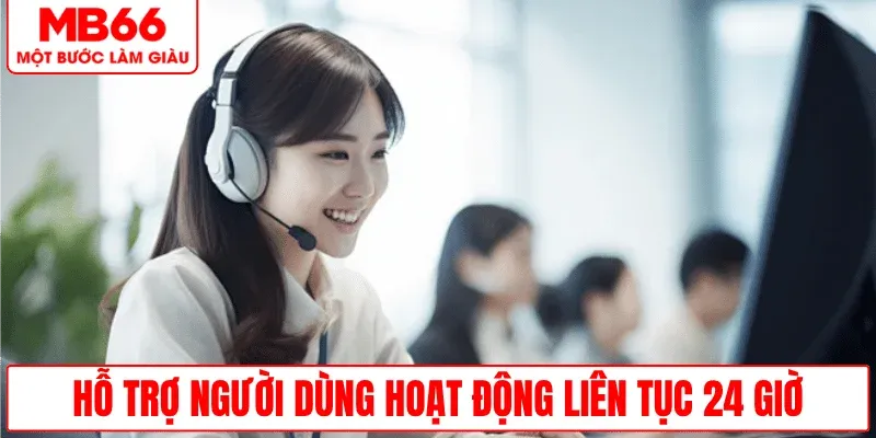 ho-tro-nguoi-dung-hoat-dong-24-gio-lien-tuc