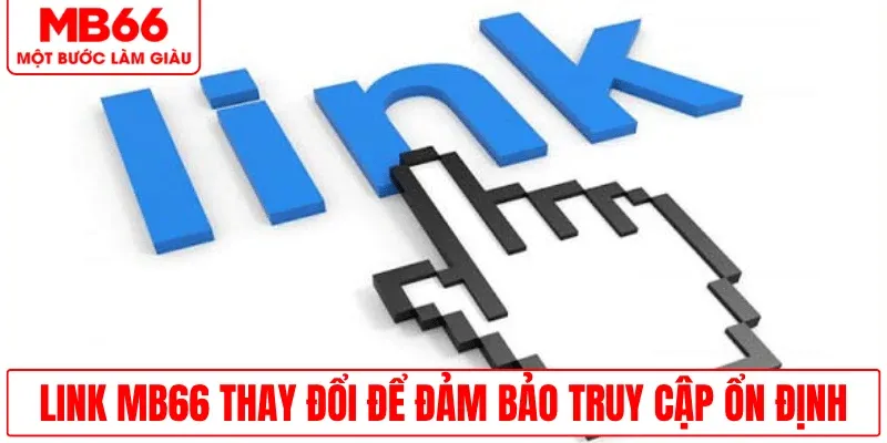 link-mb66-thay-doi-dam-bao-truy-cap-on-dinh